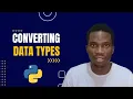 Converting Data Types In Python Python Tutorial For Beginners