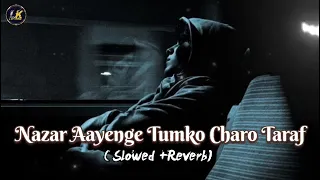nazar aayenge tumko charo taraf slowed reverd ak 100 kanha sad song