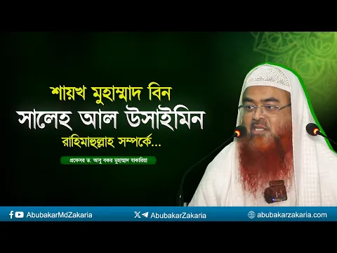 শায়খ মুহাম্মাদ বিন সালেহ আল উসাইমিন রাহিমাহুল্লাহ সম্পর্কে। প্রফেসর ড. আবু বকর মুহাম্মাদ যাকারিয়া