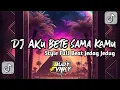 Lagu Dj Aku Bete Sama Kamu ||Style Full Beat 🔥Jedag Jedug Viral TikTok Terbaru 2023