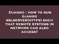 Django how to run django sslserver https such that remote systems in network can also access