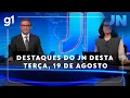 Download Lagu Jornal Nacional: Veja os destaques do JN desta terça-feira, 19 de agosto