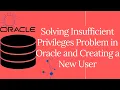 How to solve insufficient privileges problem in oracle and create a new user