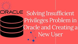 How to solve insufficient privileges problem in oracle and create a new user