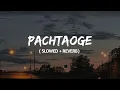 Pachtaoge ( slowed + reverb) | Arijit singh | lofi remix