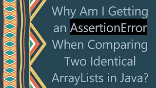 Why Am I Getting an AssertionError When Comparing Two Identical ArrayLists in Java