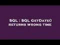 SQL SQL GetDate returns wrong time