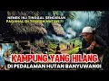 KAMPUNG YANG HILANG | DI PEDALAMAN HUTAN BANYUWANGI LOSAN TB