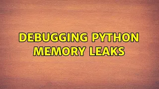 Debugging python memory leaks