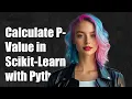 How to Calculate P-Value in Scikit-Learn with Python A Step-by-Step Guide