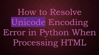 How to Resolve Unicode Encoding Error in Python When Processing HTML