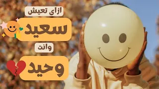 ازاى تعيش سعيد وانت وحيد 5 طرق للاستمتاع بالحياة وحيداااا 