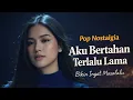 Lagu LAGU NOSTALGIA TERBARU TERLALU LAMA BERTAHAN bikin ingat masalalu.