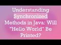 Understanding Synchronized Methods in Java Will Hello World Be Printed