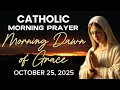 ๐๐
 CATHOLIC MORNING PRAYER |Morning Dawn of Grace๐ |October 25, 2025 | @SacredEchoesofGrace