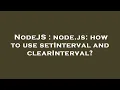 NodeJS node js how to use setInterval and clearInterval