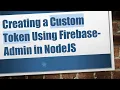 Creating a Custom Token Using Firebase-Admin in NodeJS