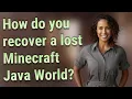 How do you recover a lost Minecraft Java World