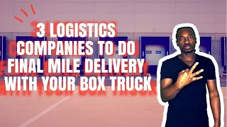 3 Logistics Companies To Do Final Mile Delivery With Your Box Truck