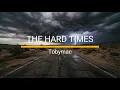 The Hard Times by Tobymac - Lyrics Video