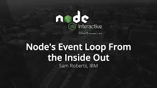 Node s Event Loop From the Inside Out by Sam Roberts IBM