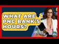 What Are PNC Bank s Hours - Ask Your Bank Teller