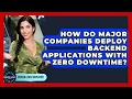 How Do Major Companies Deploy Backend Applications With Zero Downtime - Server Logic Simplified
