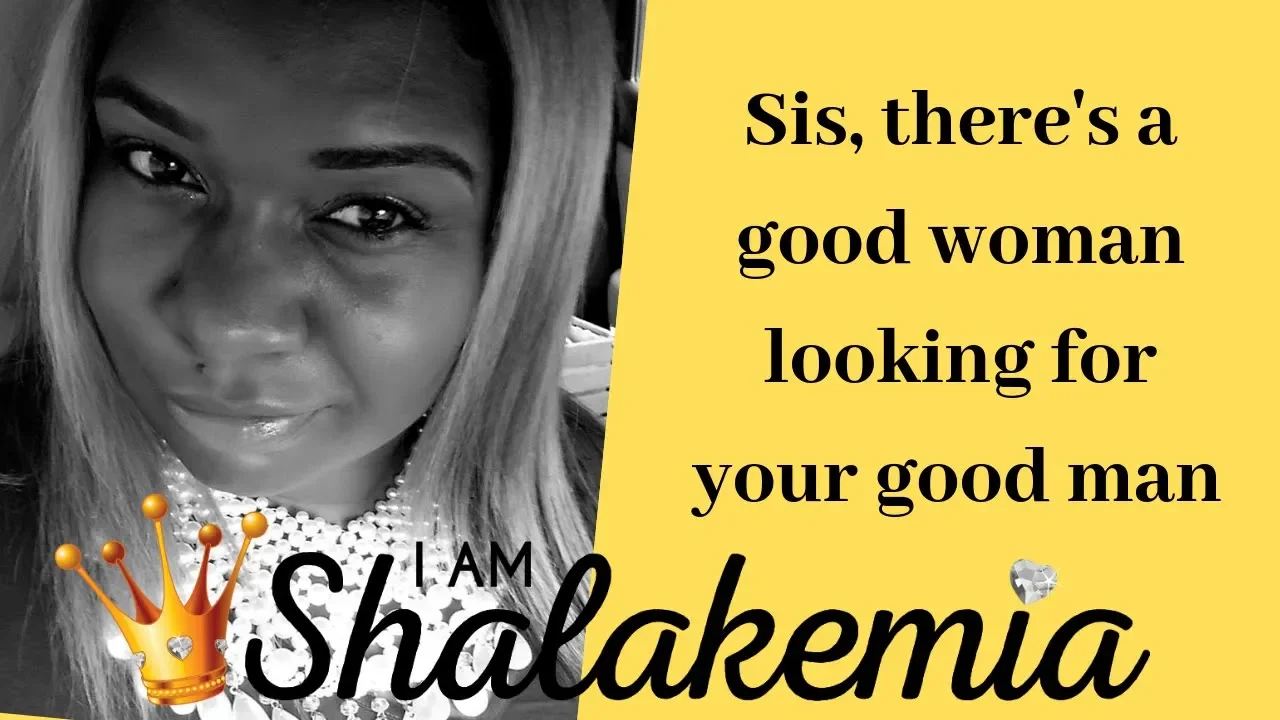 Sis, there's a good woman looking for your good man #IamShalakemia Sis, there's a good woman looking for your good man #IamShalakemia