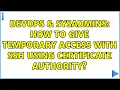 DevOps SysAdmins How to give temporary access with SSH using certificate authority