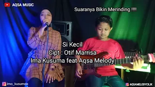 Download Si Kecil - Ima Kusuma feat Aqsa Melody Cilik - Suara nya bikin merinding MP3