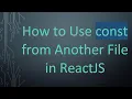 How to Use const from Another File in ReactJS