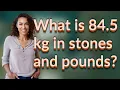 What is 84 5 kg in stones and pounds