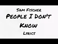 Sam Fischer - People I Don't Know (Lyrics)