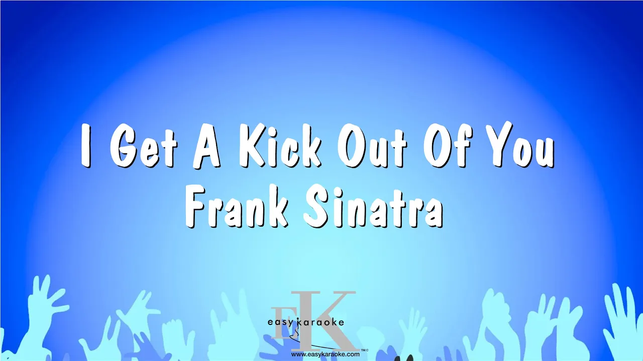 I Get A Kick Out Of You - Frank Sinatra (Karaoke Version) I Get A Kick Out Of You - Frank Sinatra (Karaoke Version)