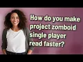 How do you make project zomboid single player read faster