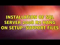 Installation of SQL Server 2008 R2 hang on Setup-Support files 2 Solutions