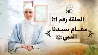حلقة  ٢    مقام سيدنا النبي ﷺ رحلة السيرة النبوية مع نورهان الشيخ دندنها