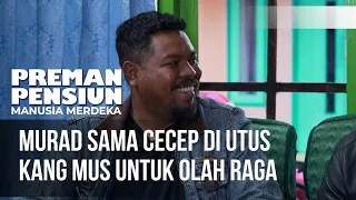 murad sama cecep di utus kang mus untuk olah raga preman pensiun manusia merdeka