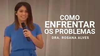 Como Enfrentar os Problemas - Dra. Rosana Alves - Mensagem