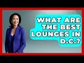 What Are the Best Lounges in D C Everything About Washington DC