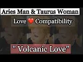 Aries Man Taurus Woman Love Compatibility Volcanic Love