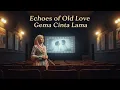 Download Lagu Echoes of Old Love | Gema Cinta Lama