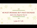 He must increase but I must decrease John the Baptist Part 2