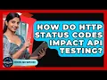 How Do HTTP Status Codes Impact API Testing - Server Logic Simplified