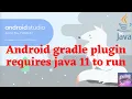 Android Gradle plugin requires Java 11 to run
