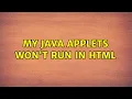 My Java applets won t run in HTML