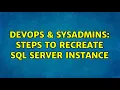 DevOps SysAdmins Steps to recreate SQL Server Instance