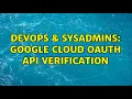 DevOps SysAdmins Google cloud OAuth api verification