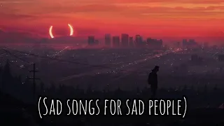 Download sad songs for sad people MP3