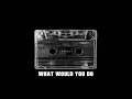 What Would You Do